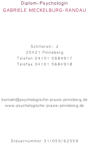 Diplom-Psychologin Gabriele Meckelburg-Randau Schillerstr. 2 25421 Pinneberg Telefon 04101 5684917 Telefax 04101 5684918 kontakt@psychologische-praxis-pinneberg.de www.psychologische-praxis-pinneberg.de Steuernummer 31/055/62359