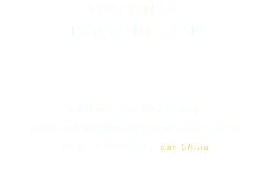 Coaching &  Psychotherapie Selbst eine Reise von  tausend Meilen beginnt mit einem  ersten Schritt. aus China