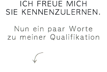 ich freue mich sie kennenzulernen. Nun ein paar Worte  zu meiner Qualifikation ⤹